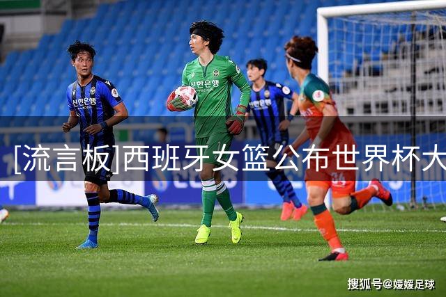 [流言板]西班牙女篮公布世界杯大名单：孔德&卡雷拉领衔，托伦斯在列